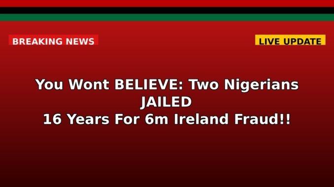 Ireland Jails Two Nigerians for Orchestrating €6M