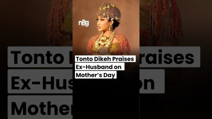 Tontoh Dike thanks Ex husband for making her a mother