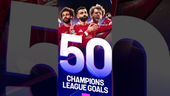 Salah reaches 50 Champions League goals
