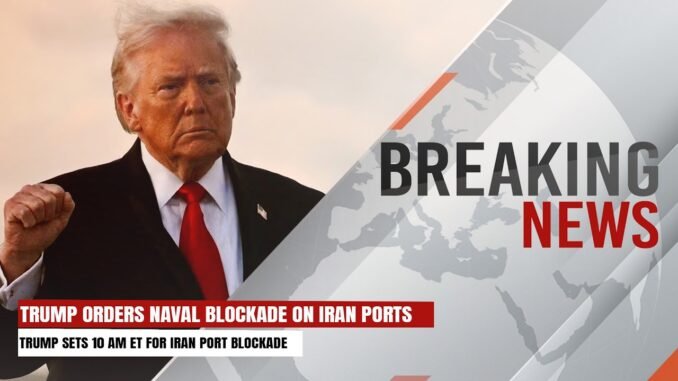 Trump orders massive naval blockade on Iran