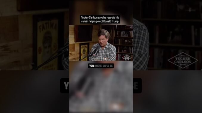 Tucker Carlson regrets helping trump win presidency