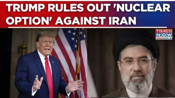 Trump rules out nuclear strike against Iran