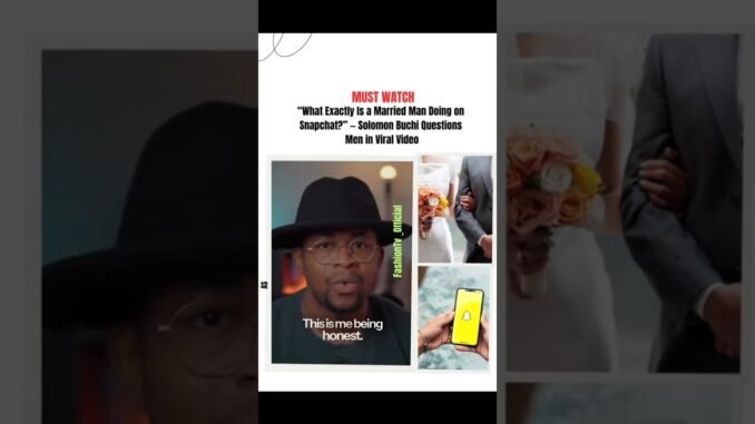 Solomon Buchi drags married snapchat users