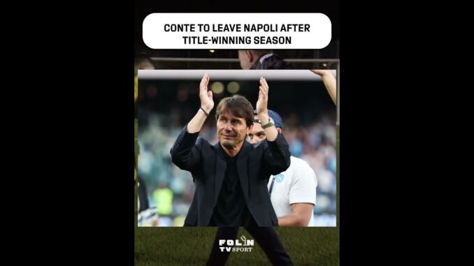 Conte parts ways with Napoli after Serie A Glory