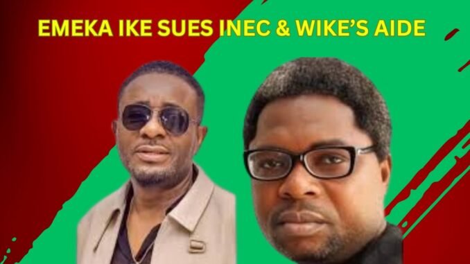 Emeka Ike sues INEC and Wike's Aide For ₦10Billion